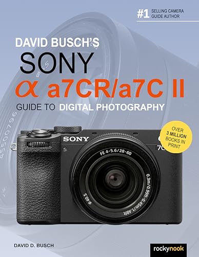 David Busch's Sony Alpha A7cr/A7c II Guide to Digital Photography (The David Busch Camera Guide)