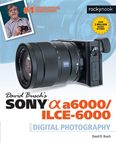 David Busch's Sony Alpha a6000/ILCE-6000: Guide to Digital Photography (The David Busch Camera Guide) von Rocky Nook