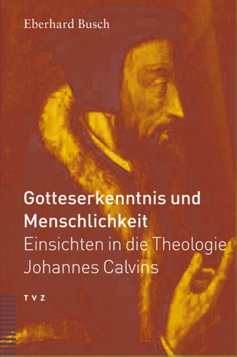 Gotteserkenntnis und Menschlichkeit: Einsichten in die Theologie Johannes Calvins von Tvz - Theologischer Verlag Zurich