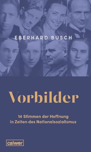 Vorbilder: 14 Stimmen der Hoffnung in Zeiten des Nationalsozialismus von Calwer