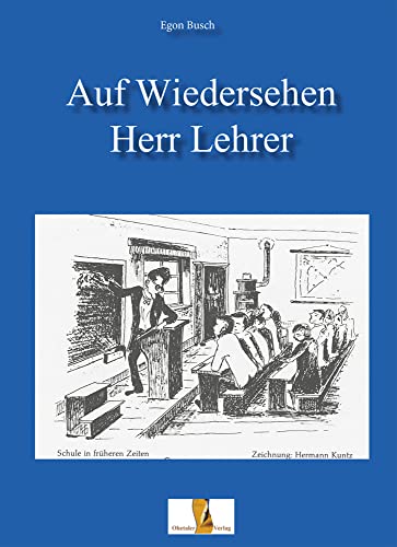 Auf Wiedersehen Herr Lehrer: Erinnerungen an die ehemalige kleine Dorfschule Auf Wiedersehen Herr Lehrer: Erinnerungen an die ehemalige kleine Dorfschule von Ohetaler-Verlag