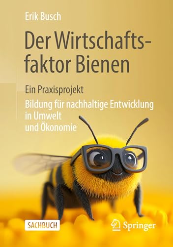 Der Wirtschaftsfaktor Bienen – ein Praxisprojekt: Bildung für nachhaltige Entwicklung in Umwelt und Ökonomie von Springer