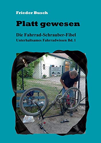 Platt gewesen: Die Fahrrad-Schrauber-Fibel - Unterhaltsames Fahrradwissen Bd. 1