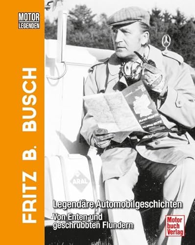 Motorlegenden - Fritz B. Busch: Legendäre Automobilgeschichten - Von Enten und geschrubbten Flundern von Motorbuch