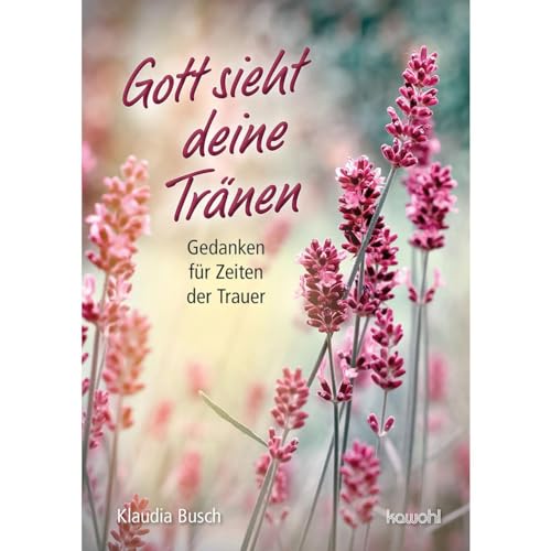 Gott sieht deine Tränen: Gedanken für Zeiten der Trauer von Kawohl Verlag GmbH & Co. KG