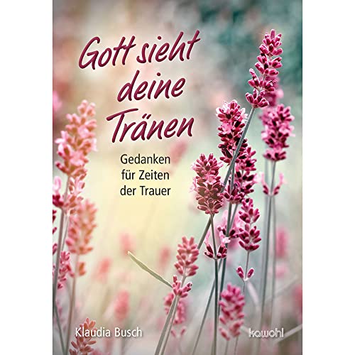 Gott sieht deine Tränen: Gedanken für Zeiten der Trauer