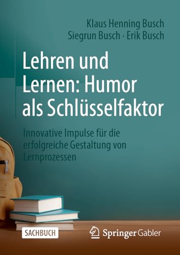 Lehren und Lernen: Humor als Schlüsselfaktor: Innovative Impulse für die erfolgreiche Gestaltung von Lernprozessen von Springer Gabler