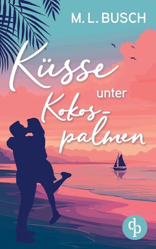 Küsse unter Kokospalmen | Wholesome Feel Good Liebesroman mit Happy End: Wird aus dem heißen Sommerflirt die große Liebe? von dp Verlag