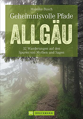 Bruckmann Wanderführer: Geheimnisvolle Pfade im Allgäu: 32 Wanderungen auf den Spuren von Mythen und Sagen. Erlebniswandern Allgäu. Detailkarten und GPS-Daten zum Download. von Bruckmann