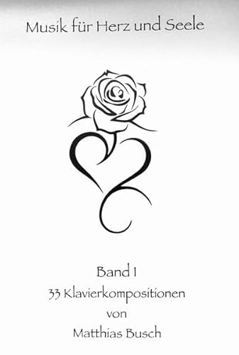 Musik für Herz und Seele Band 1: 33 Klavierkompositionen von Matthias Busch von BM-Verlag