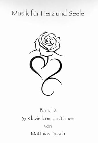 Musik für Herz und Seele Band 2: 33 Klavierkompositionen von Matthias Busch (Musik für Herz und Seele: Klavierkompositionen von Matthias Busch) von BM-Verlag