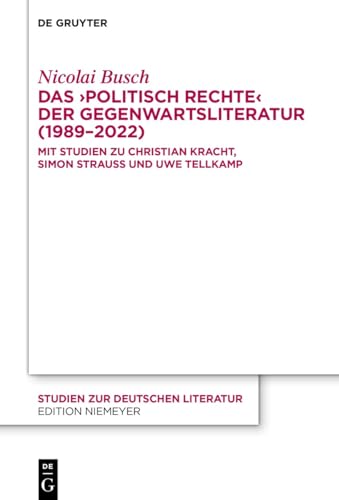 Das ›politisch Rechte‹ der Gegenwartsliteratur (1989–2022): Mit Studien zu Christian Kracht, Simon Strauß und Uwe Tellkamp (Studien zur deutschen Literatur, 231)