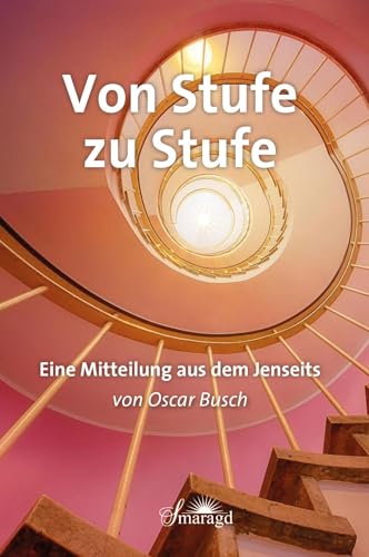 Von Stufe zu Stufe: Eine Mitteilung aus dem Jenseits von Smaragd Verlag