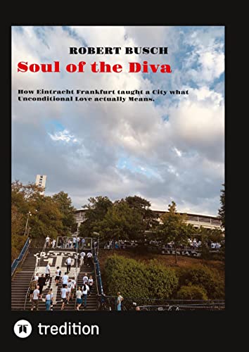 Soul of the Diva: How Eintracht Frankfurt taught a City what Unconditional Love actually Means.