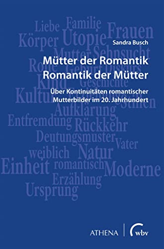 Mütter der Romantik – Romantik der Mütter: Über Kontinuitäten romantischer Mutterbilder im 20. Jahrhundert (Pädagogik: Perspektiven und Theorien)