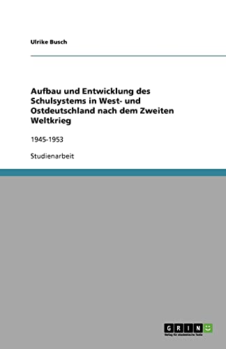 Aufbau und Entwicklung des Schulsystems in West- und Ostdeutschland nach dem Zweiten Weltkrieg: 1945-1953