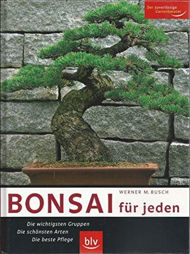 Bonsai für jeden: Die wichtigsten Gruppen Die schönsten Arten Die beste Pflege