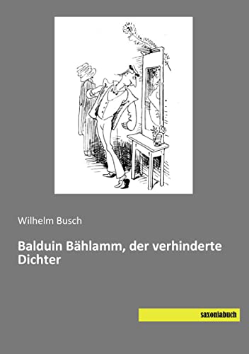 Balduin Baehlamm, der verhinderte Dichter Balduin Baehlamm, der verhinderte Dichter von Saxoniabuch.De