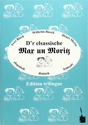 D'r elsassische Max un Moritz: Max und Moritz - dreisprachig: Elsässisch, Französisch und Deutsch D'r elsassische Max un Moritz: Max und Moritz - dreisprachig: Elsässisch, Französisch und Deutsch