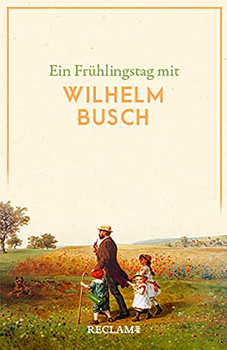 Ein Frühlingstag mit Wilhelm Busch: Busch, Wilhelm – Deutsch-Lektüre, Deutsche Klassiker der Literatur – 14346 (Reclams Universal-Bibliothek)