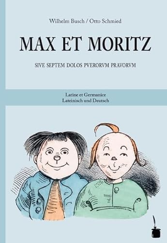 Max et Moritz sive septem dolos puerorum pravorum / Max und Moritz: Max und Moritz - zweisprachig: Lateinisch und Deutsch: Sive septem dolos puerorum pravorum. Latine et Germanice Max et Moritz sive septem dolos puerorum pravorum / Max und Moritz: Max und Moritz - zweisprachig: Lateinisch und Deutsch: Sive septem dolos puerorum pravorum. Latine et Germanice