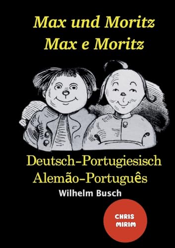 Max und Moritz - Max e Moritz: Zweisprachige Ausgabe: Deutsch-Portugiesisch/ Versão Bilíngue: Alemão-Português: Schwarz weiß illustrierte Ausgabe / ... illustrierte Ausgabe / Versão Preto e branca von cgfernandes