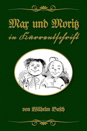 Max und Moritz in Kurrentschrift: Buchschmied präsentiert: Wilhelm Buschs Bubengeschichte in sieben Streichen von 1865 in der bewährten Doppeltext-Methode.