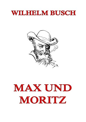Max und Moritz: Eine Bubengeschichte in sieben Streichen Max und Moritz: Eine Bubengeschichte in sieben Streichen
