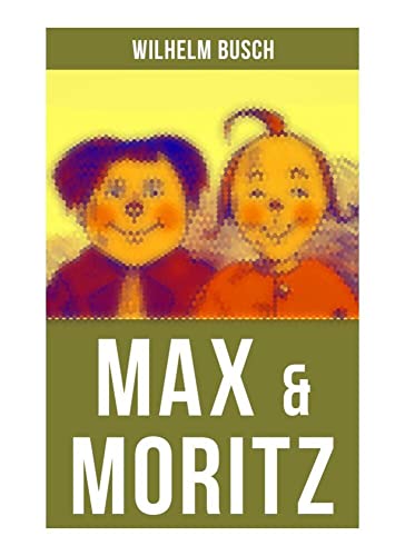 Max & Moritz: Eines der beliebtesten Kinderbücher Deutschlands: Gemeine Streiche der bösen Buben Max und Moritz Max & Moritz: Eines der beliebtesten Kinderbücher Deutschlands: Gemeine Streiche der bösen Buben Max und Moritz von Musaicum Books