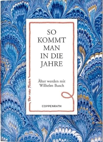 So kommt man in die Jahre: Älter werden mit Wilhelm Busch (Der rote Faden, Band 156)