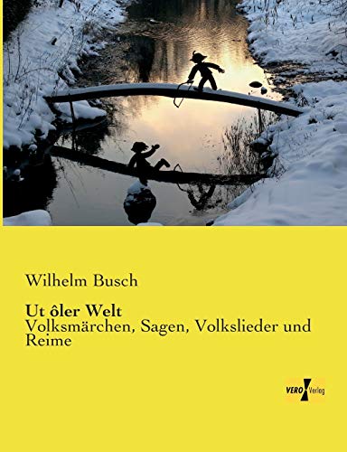 Ut oler Welt: Volksmaerchen, Sagen, Volkslieder und Reime: Volksmärchen, Sagen, Volkslieder und Reime Ut oler Welt: Volksmaerchen, Sagen, Volkslieder und Reime: Volksmärchen, Sagen, Volkslieder und Reime von Vero Verlag