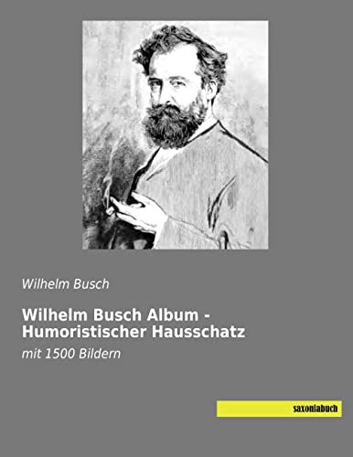 Wilhelm Busch Album - Humoristischer Hausschatz: mit 1500 Bildern Wilhelm Busch Album - Humoristischer Hausschatz: mit 1500 Bildern von Saxoniabuch.de
