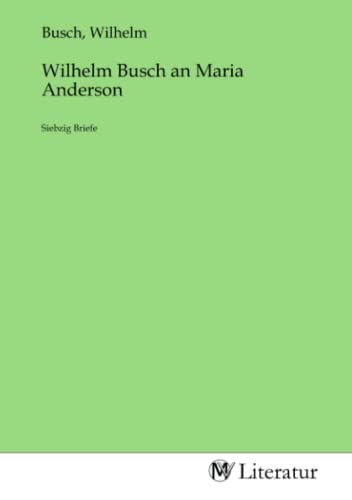 Wilhelm Busch an Maria Anderson: Siebzig Briefe Wilhelm Busch an Maria Anderson: Siebzig Briefe