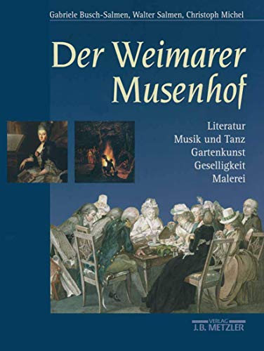 Der Weimarer Musenhof: Literatur - Musik und Tanz - Gartenkunst - Geselligkeit - Malerei von J.B. Metzler