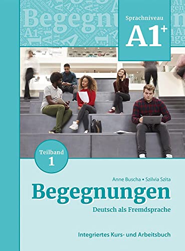 Begegnungen Deutsch als Fremdsprache A1+, Teilband 1: Integriertes Kurs- und Arbeitsbuch: Kurs- und Ubungsbuch A1+ Teil 1 Begegnungen Deutsch als Fremdsprache A1+, Teilband 1: Integriertes Kurs- und Arbeitsbuch: Kurs- und Ubungsbuch A1+ Teil 1