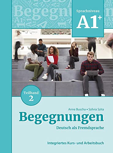 Begegnungen Deutsch als Fremdsprache A1+, Teilband 2: Integriertes Kurs- und Arbeitsbuch: Kurs- und Ubungsbuch A1+ Teil 2 Begegnungen Deutsch als Fremdsprache A1+, Teilband 2: Integriertes Kurs- und Arbeitsbuch: Kurs- und Ubungsbuch A1+ Teil 2