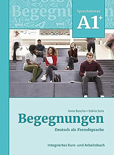 Begegnungen Deutsch als Fremdsprache A1+: Integriertes Kurs- und Arbeitsbuch: Kurs- und Arbeitsbuch A1+ Begegnungen Deutsch als Fremdsprache A1+: Integriertes Kurs- und Arbeitsbuch: Kurs- und Arbeitsbuch A1+