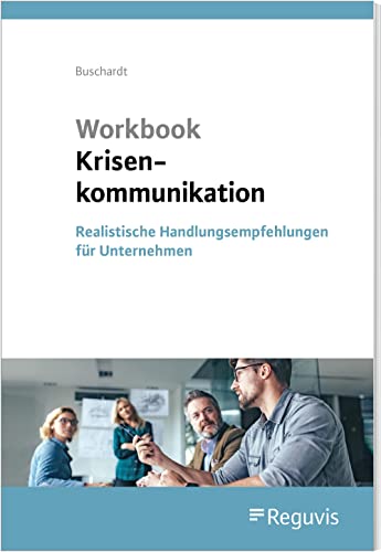 Workbook Krisenkommunikation: Realistische Handlungsempfehlungen für Unternehmen von Reguvis Fachmedien