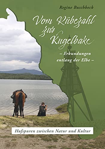 Vom Rübezahl zur Kugelbake: Erkundungen entlang der Elbe. Hufspuren zischen Natur und Kultur Vom Rübezahl zur Kugelbake: Erkundungen entlang der Elbe. Hufspuren zischen Natur und Kultur von Buch&Media