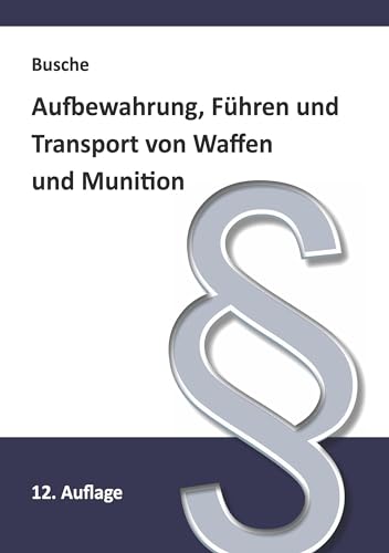 Aufbewahrung, Führen und Transport von Waffen und Munition: Darstellung gesetzlicher Vorschriften und technischer Verfahren für Waffenbesitzer, ... Praxiswissen für Anwender des Waffengesetzes)