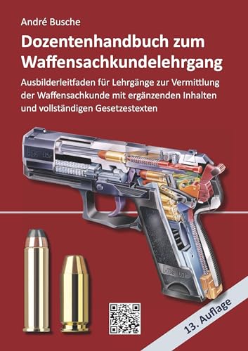 Dozentenhandbuch zum Waffensachkundelehrgang: Erweiterter Ausbilderleitfaden für Lehrgänge zur Vermittlung der Waffensachkunde mit vertiefenden ... Praxiswissen für Anwender des Waffengesetzes)