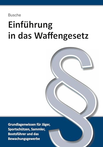Einführung in das Waffengesetz (Lehrbücher zum Waffenrecht - Praxiswissen für Anwender des Waffengesetzes)