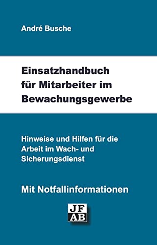 Einsatzhandbuch Bewachungsgewerbe (Lehrbücher und Praxiswissen für das Bewachungsgewerbe: Recht, Sicherheitstechnik, Unfallverhütung, Kommunikation, ... Einsatzplanung, Unternehmensgründung)