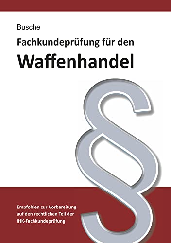 Fachkundeprüfung Waffenhandel Praxiswissen zum Waffenrecht für Prüfung und Betrieb - Lehrbuch zur Vorbereitung auf den rechtlichen Teil der ... Praxiswissen für Anwender des Waffengesetzes) von Juristischer Fachverlag