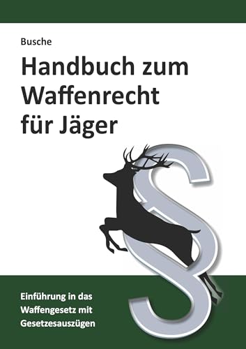 Handbuch zum Waffenrecht für Jäger: Einführung in das Waffengesetz mit Gesetzestexten (Praxiswissen zum Waffenrecht) von Juristischer Fachverlag Busche Kiel