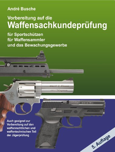 Vorbereitung auf die Waffensachkundeprüfung 2011 für Sportschützen, Waffensammler und das Bewachungsgewerbe Vorbereitung auf die Waffensachkundeprüfung 2011 für Sportschützen, Waffensammler und das Bewachungsgewerbe