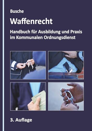 Waffenrecht - Grundlagen im Kommunalen Ordnungsdienst: Fachbuch für Ausbildung und Praxis (Lehrbücher zum Waffenrecht - Praxiswissen für Anwender des Waffengesetzes) von Juristischer Fachverlag Busche Kiel