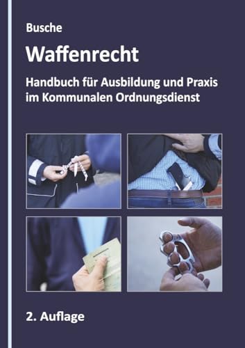 Waffenrecht - Grundlagen im Kommunalen Ordnungsdienst: Fachbuch für Ausbildung und Praxis (Lehrbücher zum Waffenrecht - Praxiswissen für Anwender des Waffengesetzes)