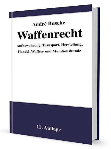 Waffenrecht - Praxiswissen für Waffenbesitzer, Handel, Verwaltung und Justiz: Band 2 - Waffenkunde, Munitionskunde, Handel und Herstellung, ... zu Recht und Technik der Waffen und Munition) von Juristischer Fachverlag André Busche