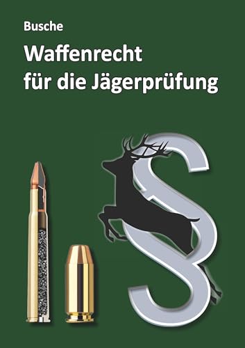 Waffenrecht für die Jägerprüfung: Einführung in das Waffengesetz und das Beschussgesetz sowie in die Waffen- und Munitionskunde mit Fragen zur ... Praxiswissen für Jägerin und Jäger)